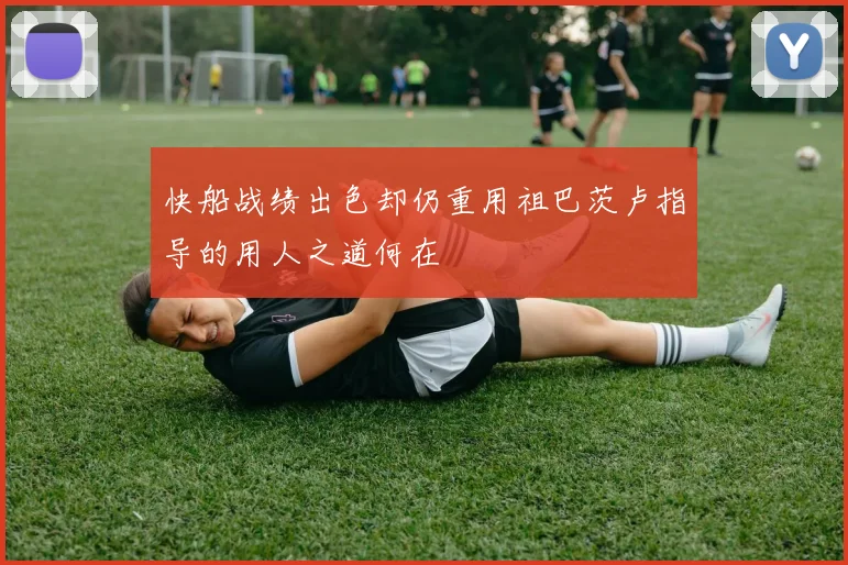 快船战绩出色却仍重用祖巴茨卢指导的用人之道何在