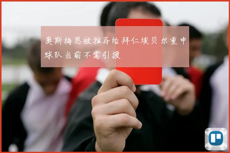 奥斯梅恩被推荐给拜仁埃贝尔重申球队当前不需引援
