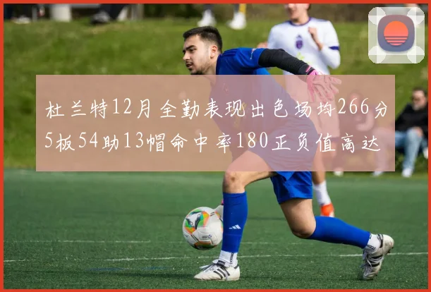 杜兰特12月全勤表现出色场均266分5板54助13帽命中率180正负值高达79