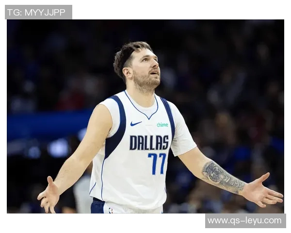 东契奇坦言状态不佳腿部沉重感影响节奏表现